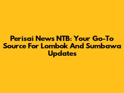 Perisai News NTB: Your Go-To Source For Lombok And Sumbawa Updates