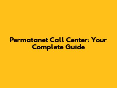 Permatanet Call Center: Your Complete Guide