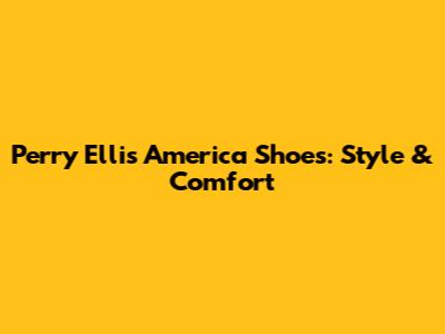 Perry Ellis America Shoes: Style & Comfort