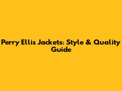 Perry Ellis Jackets: Style & Quality Guide