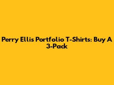 Perry Ellis Portfolio T-Shirts: Buy A 3-Pack