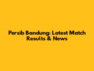 Persib Bandung: Latest Match Results & News