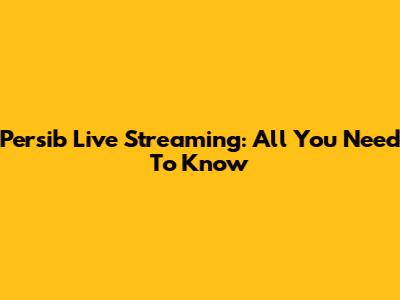 Persib Live Streaming: All You Need To Know