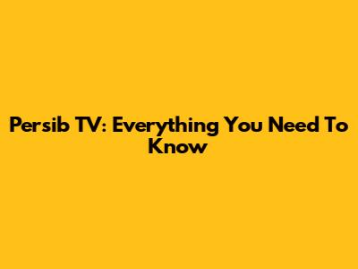 Persib TV: Everything You Need To Know
