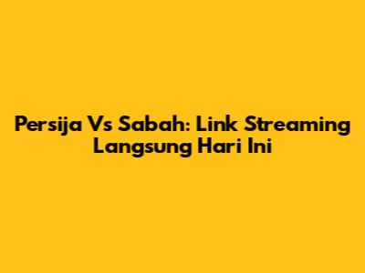 Persija Vs Sabah: Link Streaming Langsung Hari Ini