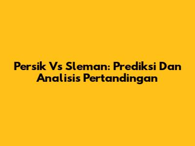 Persik Vs Sleman: Prediksi Dan Analisis Pertandingan