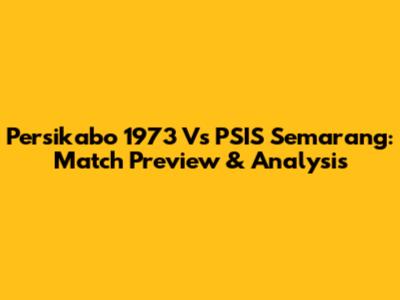 Persikabo 1973 Vs PSIS Semarang: Match Preview & Analysis
