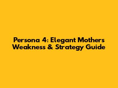 Persona 4: Elegant Mother's Weakness & Strategy Guide