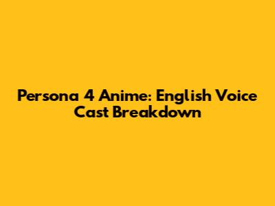 Persona 4 Anime: English Voice Cast Breakdown