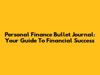 Personal Finance Bullet Journal: Your Guide To Financial Success