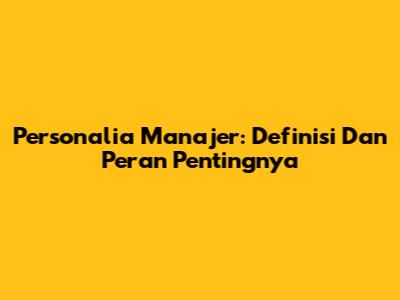 Personalia Manajer: Definisi Dan Peran Pentingnya