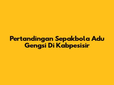 Pertandingan Sepakbola Adu Gengsi Di Kabpesisir