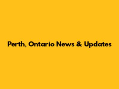 Perth, Ontario News & Updates