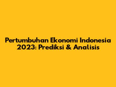Pertumbuhan Ekonomi Indonesia 2023: Prediksi & Analisis