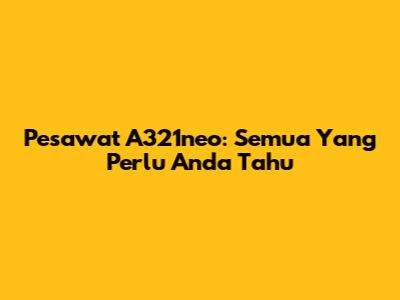 Pesawat A321neo: Semua Yang Perlu Anda Tahu