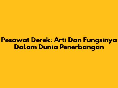Pesawat Derek: Arti Dan Fungsinya Dalam Dunia Penerbangan