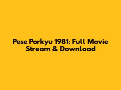 Pese Porkyu 1981: Full Movie Stream & Download