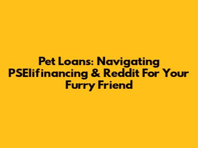 Pet Loans: Navigating PSEIifinancing & Reddit For Your Furry Friend