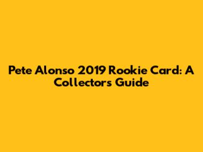 Pete Alonso 2019 Rookie Card: A Collector's Guide