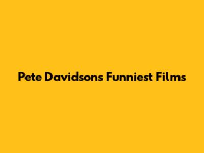 Pete Davidson's Funniest Films