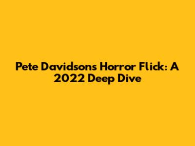 Pete Davidson's Horror Flick: A 2022 Deep Dive