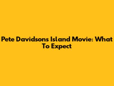 Pete Davidson's Island Movie: What To Expect