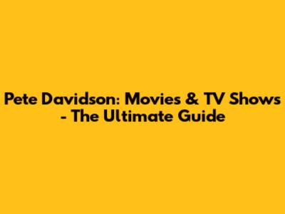 Pete Davidson: Movies & TV Shows - The Ultimate Guide