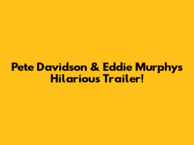 Pete Davidson & Eddie Murphy's Hilarious Trailer!