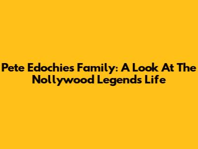 Pete Edochie's Family: A Look At The Nollywood Legend's Life