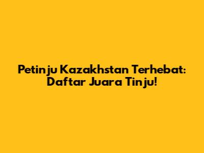 Petinju Kazakhstan Terhebat: Daftar Juara Tinju!