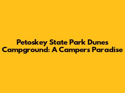 Petoskey State Park Dunes Campground: A Camper's Paradise