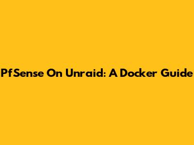 PfSense On Unraid: A Docker Guide