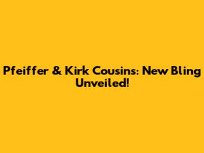 Pfeiffer & Kirk Cousins: New Bling Unveiled!