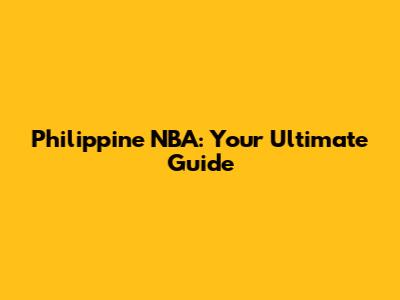 Philippine NBA: Your Ultimate Guide