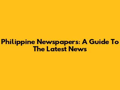 Philippine Newspapers: A Guide To The Latest News