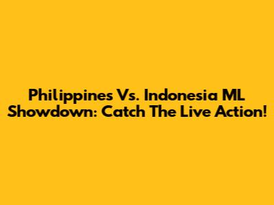 Philippines Vs. Indonesia ML Showdown: Catch The Live Action!