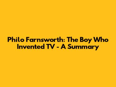 Philo Farnsworth: The Boy Who Invented TV - A Summary