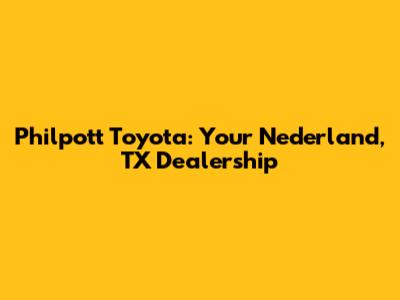 Philpott Toyota: Your Nederland, TX Dealership