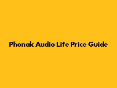 Phonak Audio Life Price Guide