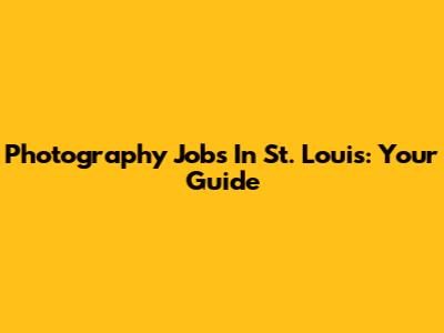 Photography Jobs In St. Louis: Your Guide