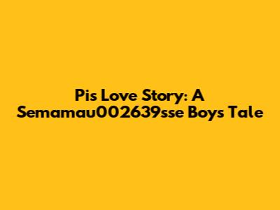 Pi's Love Story: A Semamau002639sse Boy's Tale
