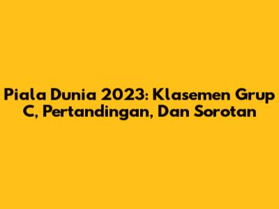 Piala Dunia 2023: Klasemen Grup C, Pertandingan, Dan Sorotan