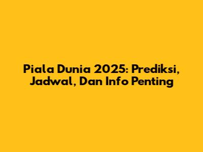 Piala Dunia 2025: Prediksi, Jadwal, Dan Info Penting