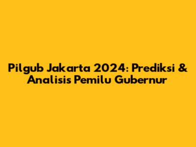 Pilgub Jakarta 2024: Prediksi & Analisis Pemilu Gubernur