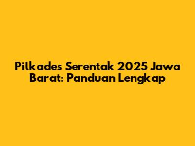 Pilkades Serentak 2025 Jawa Barat: Panduan Lengkap