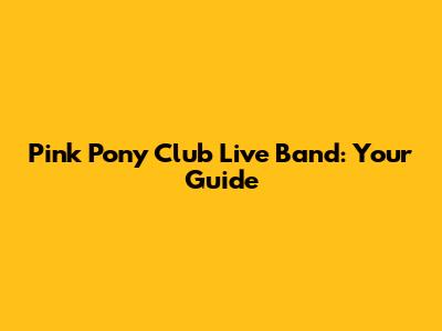 Pink Pony Club Live Band: Your Guide