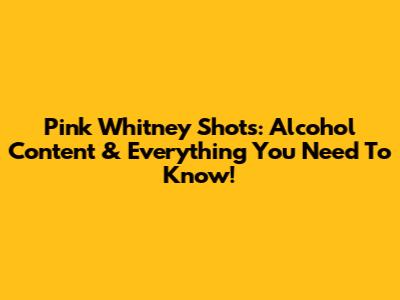 Pink Whitney Shots: Alcohol Content & Everything You Need To Know!