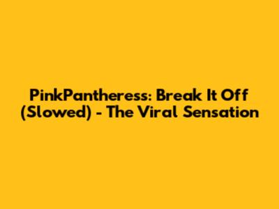 PinkPantheress: Break It Off (Slowed) - The Viral Sensation