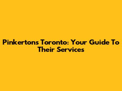 Pinkertons Toronto: Your Guide To Their Services