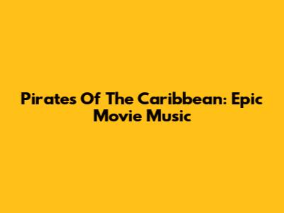 Pirates Of The Caribbean: Epic Movie Music